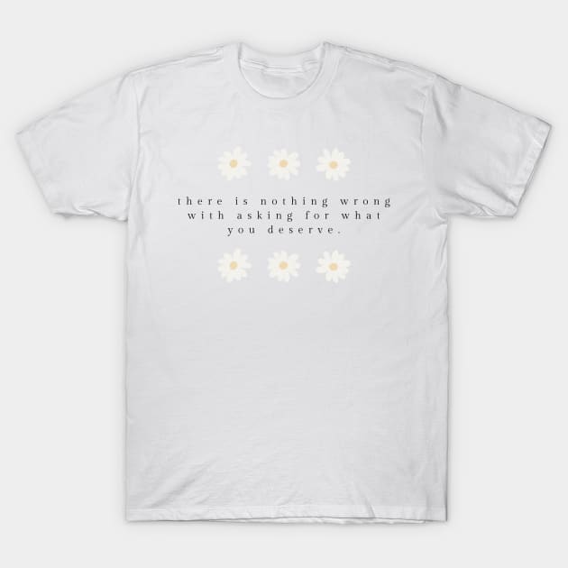 ask for what you deserve T-Shirt by goblinbabe